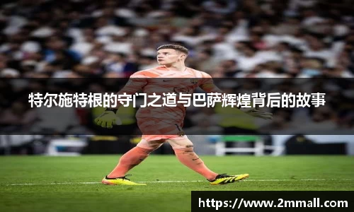特尔施特根的守门之道与巴萨辉煌背后的故事