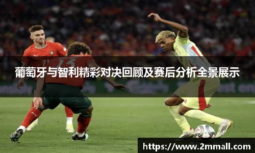 葡萄牙与智利精彩对决回顾及赛后分析全景展示